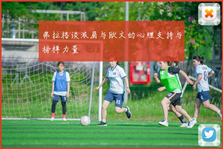弗拉格谈浓眉与欧文的心理支持与榜样力量